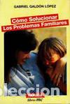 Libros: C&Oacute;MO SOLUCIONAR LOS PROBLEMAS FAMILIARES - Gald&oacute;n L&oacute;pez, Gabriel