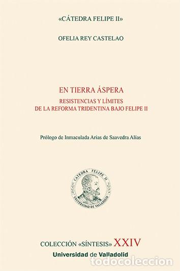 Libros: EN TIERRA &Aacute;SPERA. RESISTENCIAS Y L&Iacute;MITES DE LA REFORMA TRIDENTINA BAJO FELIPE II - Ofelia Rey Castel