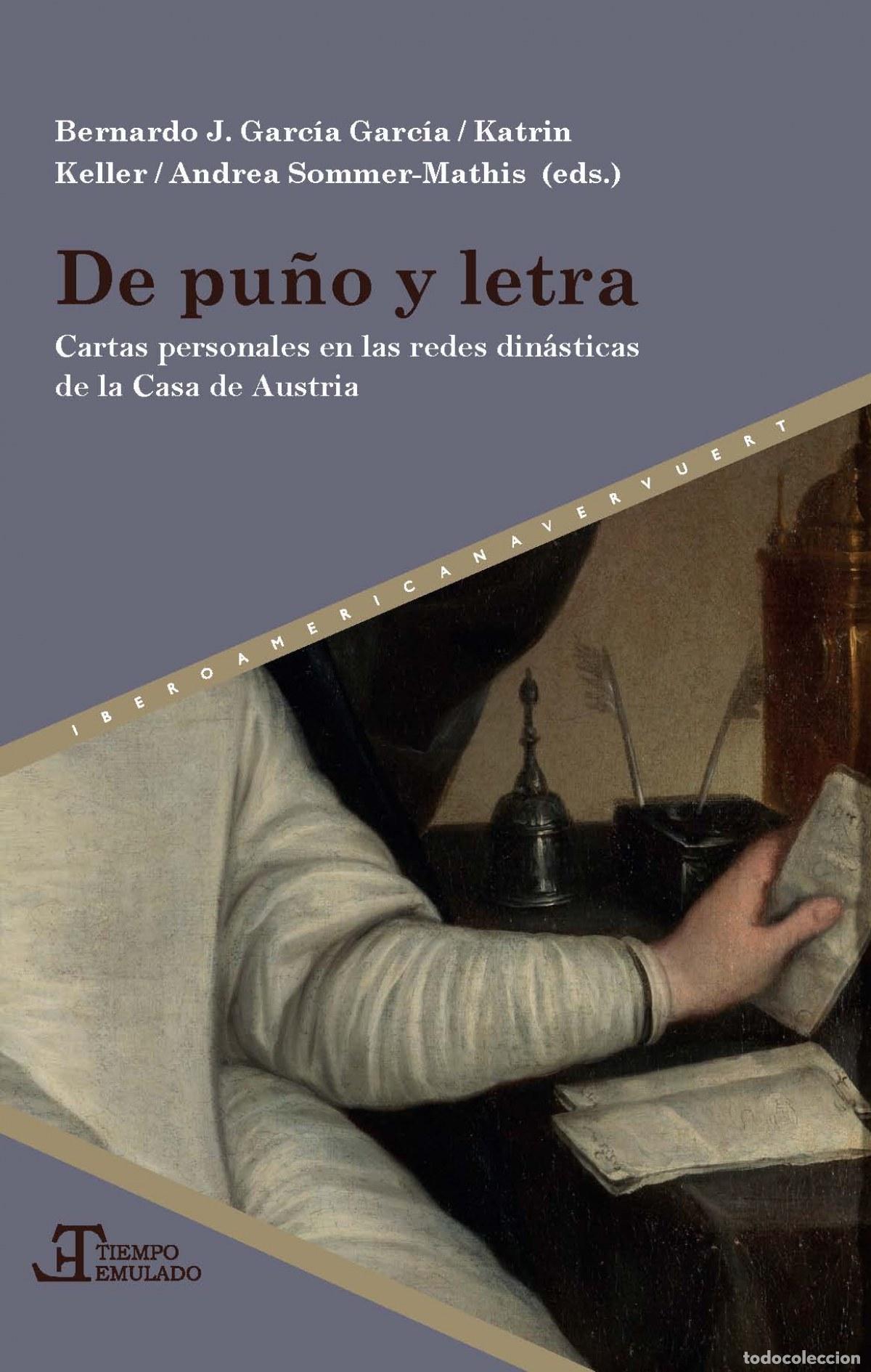 Livres: DE PU&Ntilde;O Y LETRA: CARTAS PERSONALES EN LAS REDES DIN&Aacute;STICAS DE LA CASA DE LOS AUSTRIAS - Garc&iacute;a Garc&iacute;