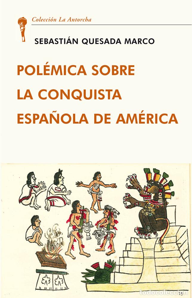 Libros: POL&Eacute;MICA SOBRE LA CONQUISTA ESPA&Ntilde;OLA DE AM&Eacute;RICA - Quesada Marco, Sebasti&aacute;n