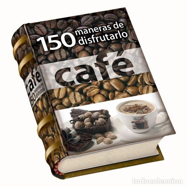 Libros: CAFE 150 MANERAS DE DISFRUTARLO (LIBRO MINIATURA) - AA.VV.