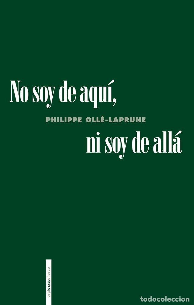 Libros: NO SOY DE AQUI NI SOY DE ALLA - OLLE-LAPRUNE, PHILIPPE