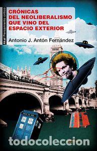 Libros: CRONICAS DEL NEOLIBERALISMO QUE VINO DEL ESPACIO EXTERIOR - ANTON FERNANDEZ, ANTONIO J