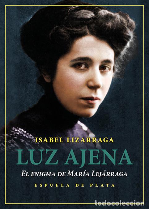 Libros: LUZ AJENA. EL ENIGMA DE MAR&Iacute;A LEJ&Aacute;RRAGA - Lizarraga Vizcarra, Isabel