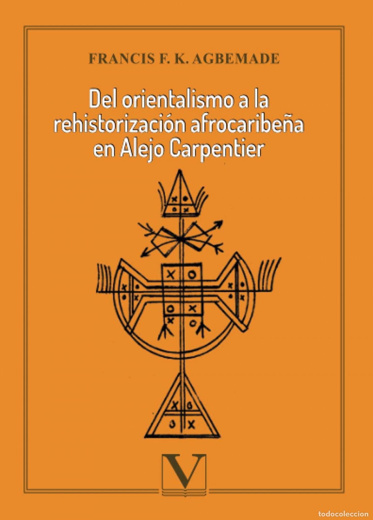 Libros: DEL ORIENTALISMO A LA REHISTORIZACI&Oacute;N AFROCARIBE&Ntilde;A EN ALEJO CARPENTIER - Agbemade, Francis F K