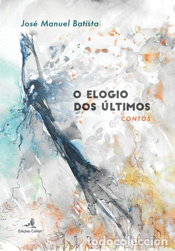 Libri: O ELOGIO DOS &Uacute;LTIMOS - CONTOS - Jos&eacute; Manuel Batista