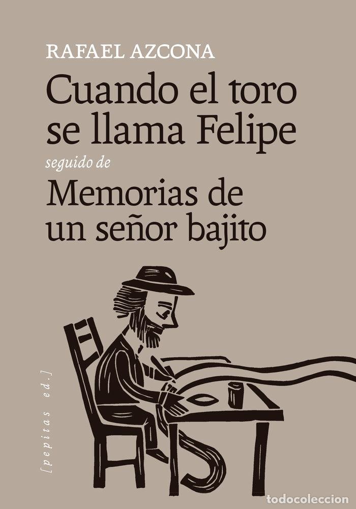 Libros: CUANDO EL TORO SE LLAMA FELIPE SEGUIDO DE MEMORIAS DE UN SE&Ntilde;OR BAJITO - Azcona Fern&aacute;ndez, Rafael