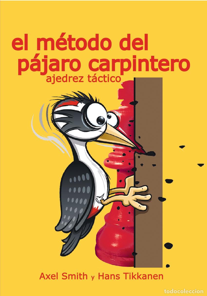 Libros: EL M&Eacute;TODO DEL P&Aacute;JARO CARPINTERO: AJEDREZ T&Aacute;CTICO - Smith, Axel