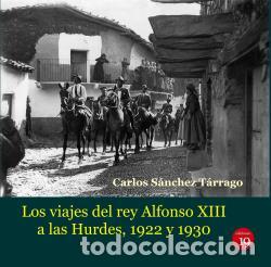 Libros: VIAJES DEL REY ALFONSO XIII A LAS HURDES, 1922 Y 1930 - SANCHEZ TARRAGO, CARLOS