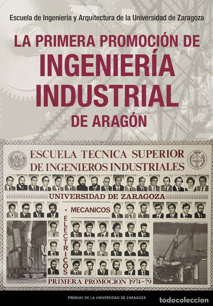 Libros: LA PRIMERA PROMOCION DE INGENIERIA INDUSTRIAL DE ARAGON - ESCUELA DE INGENIERIA Y ARQUITECTURA DE