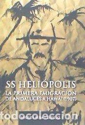 Livros: SS HELIOPOLIS. LA PRIMERA INMIGRACION DE ANDALUCES A HAWAI 1 - ALBA TRUJILLO, MIGUEL