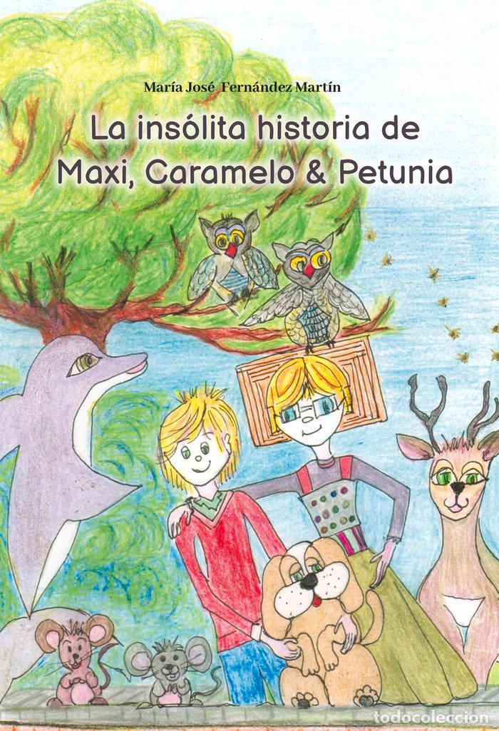 books: INSOLITA HISTORIA DE MAXI CARAMELO Y PETUNIA,LA - FERNANDEZ MARTIN, MARIA JOSE
