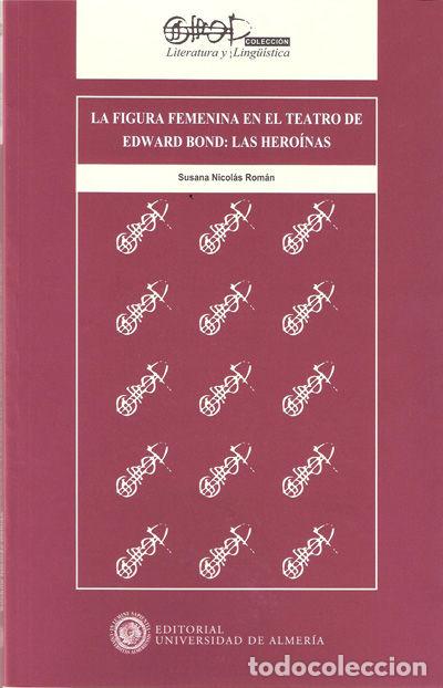 Libros: FIGURA FEMENINA EN EL TEATRO DE EDWARD BOND: LAS HEROINAS,LA - NICOLAS ROMAN, SUSANA