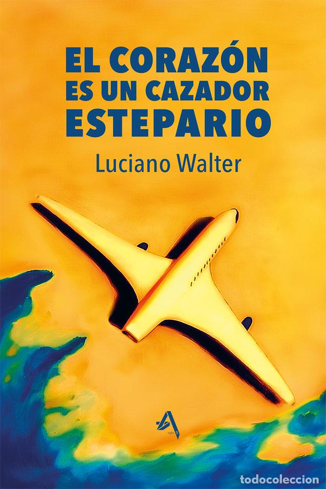 B&uuml;cher: EL CORAZON ES UN CAZADOR ESTEPARIO - WALTER, LUCIANO