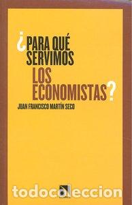 B&uuml;cher: PARA QUE SERVIMOS LOS ECONOMISTAS - MARTIN SECO, JUAN FRANCISCO