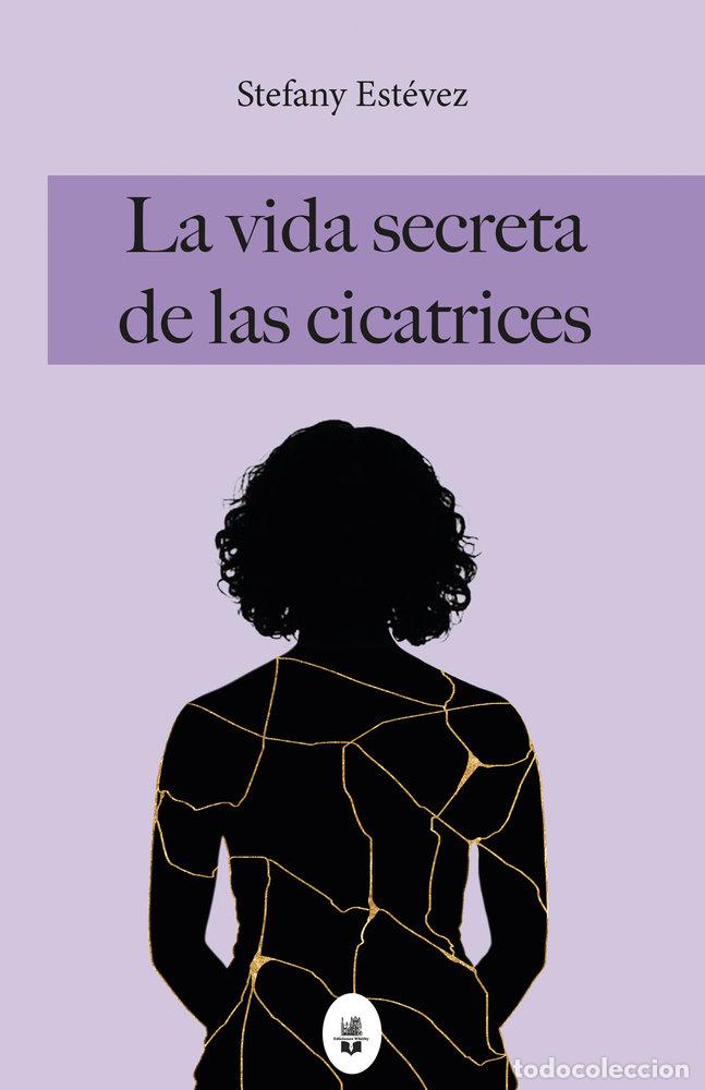 Libros: LA VIDA SECRETA DE LAS CICATRICES - ESTEVEZ, STEFANY