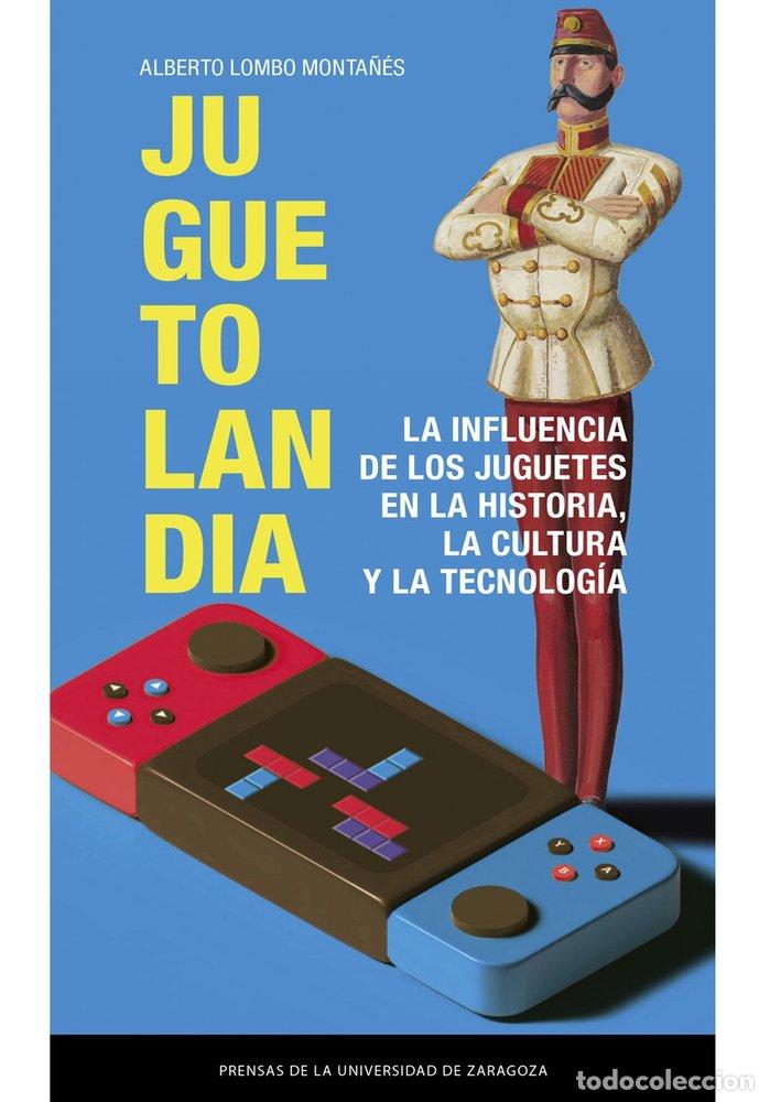 Libri: JUGUETOLANDIA. LA INFLUENCIA DE LOS JUGUETES EN LA HISTORIA, - LOMBO MONTA&Ntilde;ES, ALBERTO