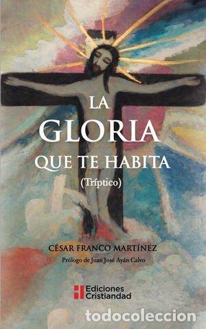 Libros: LA GLORIA QUE TE HABITA - CESAR FRANCO MARTINEZ