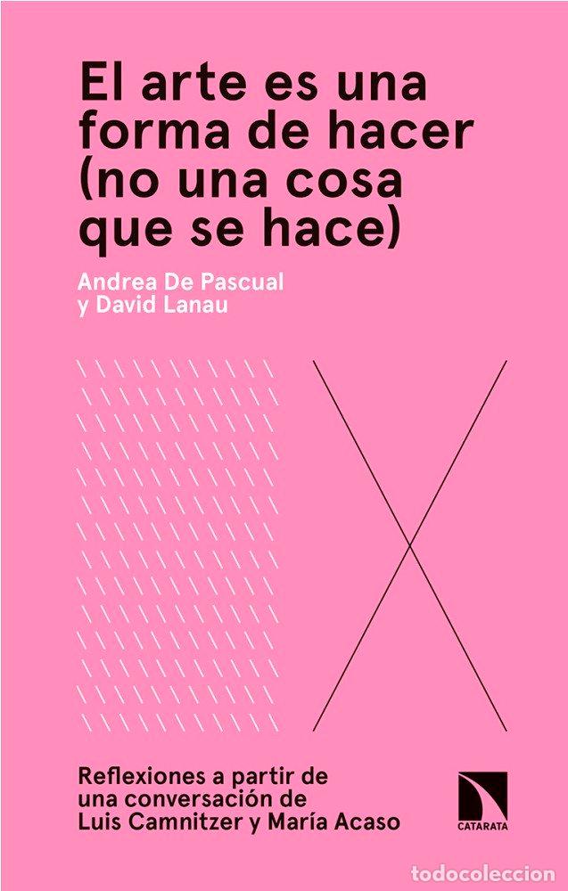 Libros: ARTE ES UNA FORMA DE HACER NO UNA COSA QUE SE HACE,EL - DE PASCUAL OTERO, ANDREA