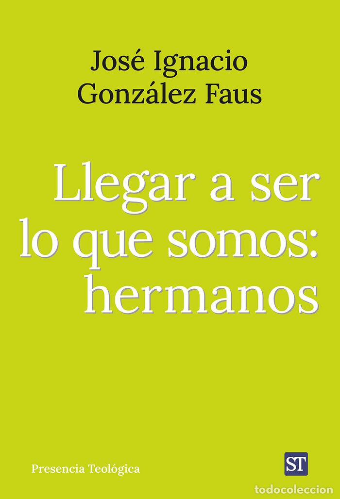 Libros: LLEGAR A SER LO QUE SOMOS HERMANOS - JOSE IGNACIO GONZALEZ FAUS