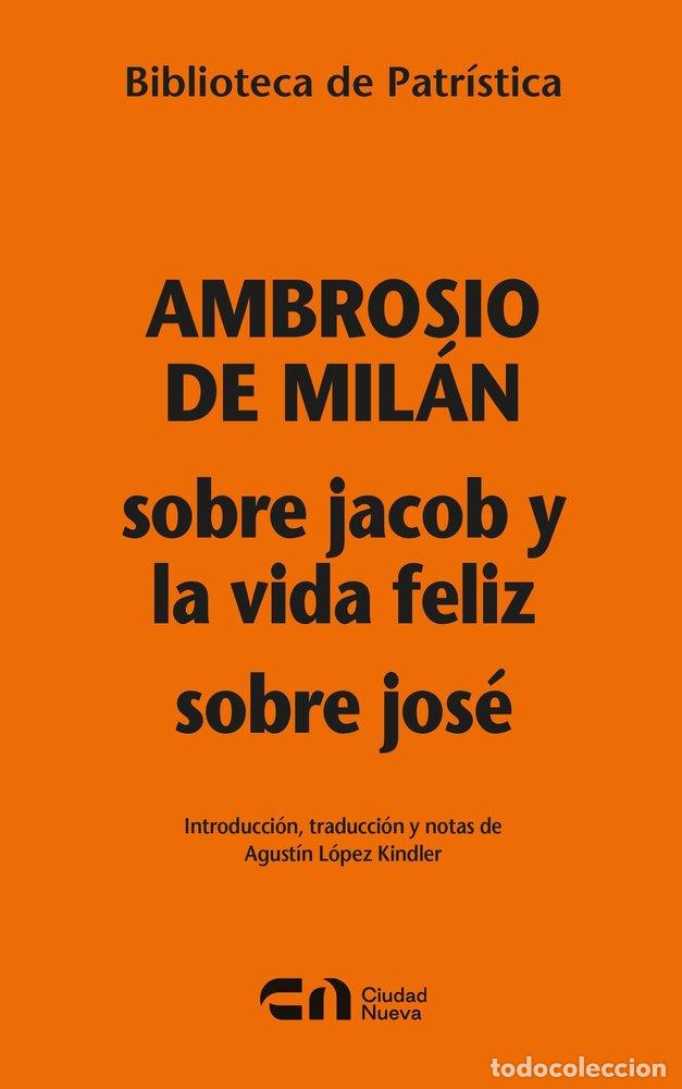 Livros: SOBRE JACOB Y LA VIDA DE FELIZ SOBRE JOSE - AMBROSIO, SANTO, OBISPO DE MILAN