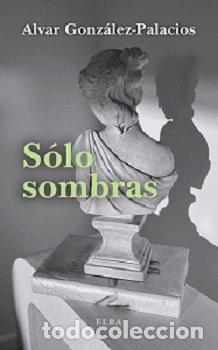 Libros: SOLO SOMBRAS - GONZALEZ-PALACIOS, ALVAR