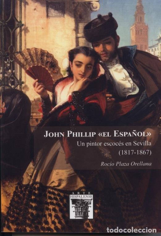 books: JOHN PHILLIP EL ESPA&Ntilde;OL UN PINTOR ESCOCES EN SEVILLA 1817 - PLAZA ORELLANA, ROCIO