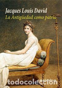 Libri: ANTIGUEDAD COMO PATRIA,LA - DAVID, JACQUES LOUIS