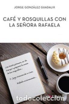 books: CAFE Y ROSQUILLAS CON LA SE&Ntilde;ORA RAFAELA - GONZALEZ GUADALIX, JORGE