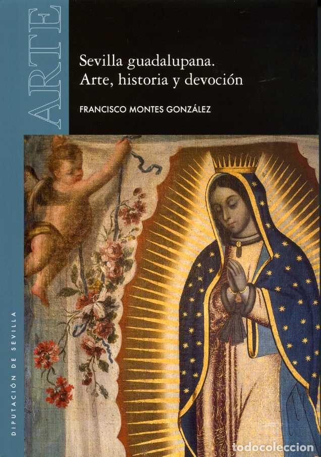 Livres: SEVILLA GUADALUPANA ARTE HISTORIA Y DEVOCION - MONTES GONZALEZ, FRANCISCO