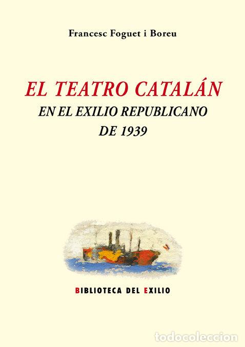 Livres: TEATRO CATALAN EN EL EXILIO REPUBLICANO DE 1939 - FOGUET I BOREU, FRANCESC