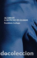 Livres: AGARRATE A MI PECHO EN LLAMAS - CACHAPA, POSSIDONIO