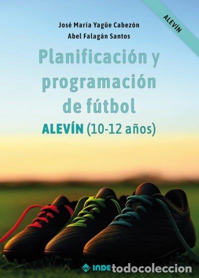Livres: PLANIFICACION Y PROGRAMACION DE FUTBOL ALEVIN 10 12 A&Ntilde;OS - JOSE MARIA YAGUE CABEZON