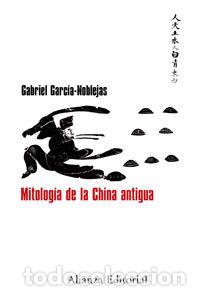 Libros: MITOLOGIA DE LA CHINA ANTIGUA - GARCIA NOBLEJAS, GABRIEL