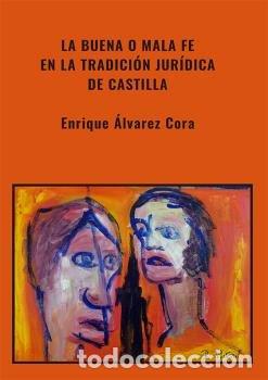 Libros: LA BUENA O MALA FE EN LA TRADICION JURIDICA DE CASTILLA - ALVAREZ CORA, ENRIQUE