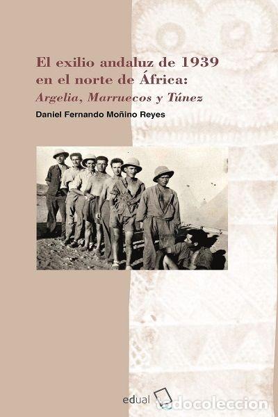 Libros: EL EXILIO ANDALUZ DE 1939 EN EL NORTE DE AFRICA - MO&Ntilde;INO REYES, DANIEL FERNANDO