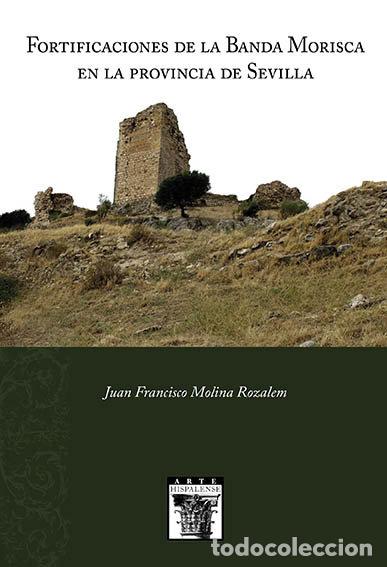 Livros: FORTIFICACIONES DE LA BANDA MORISCA EN LA PROVINCIA DE SEVIL - MOLINA ROZALEM, JUAN FRANCISCO