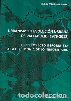 books: URBANISMO Y EVOLUCI&Oacute;N URBANA DE VALLADOLID (1979-2012). DEL PROYECTO REFORMISTA A LA HEGEMON&Iacute;A DE LO