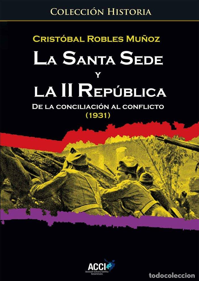 Livros: SANTA SEDE Y LA II REPUBLICA. DE LA CONCILIACION AL CONFLICT - ROBLES MU&Ntilde;OZ, CRISTOBAL