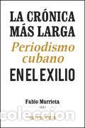 Livros: CRONICA MAS LARGA. PERIODISMO CUBANO EN EL EXILIO,LA - MURRIETA RODRIGUEZ, FABIO
