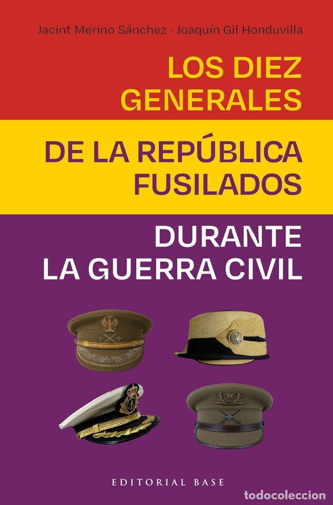 Livres: LOS DIEZ GENERALES DE LA REPUBLICA FUSILADOS DURANTE LA GC - GIL HONDUVILLA, JOAQUIN