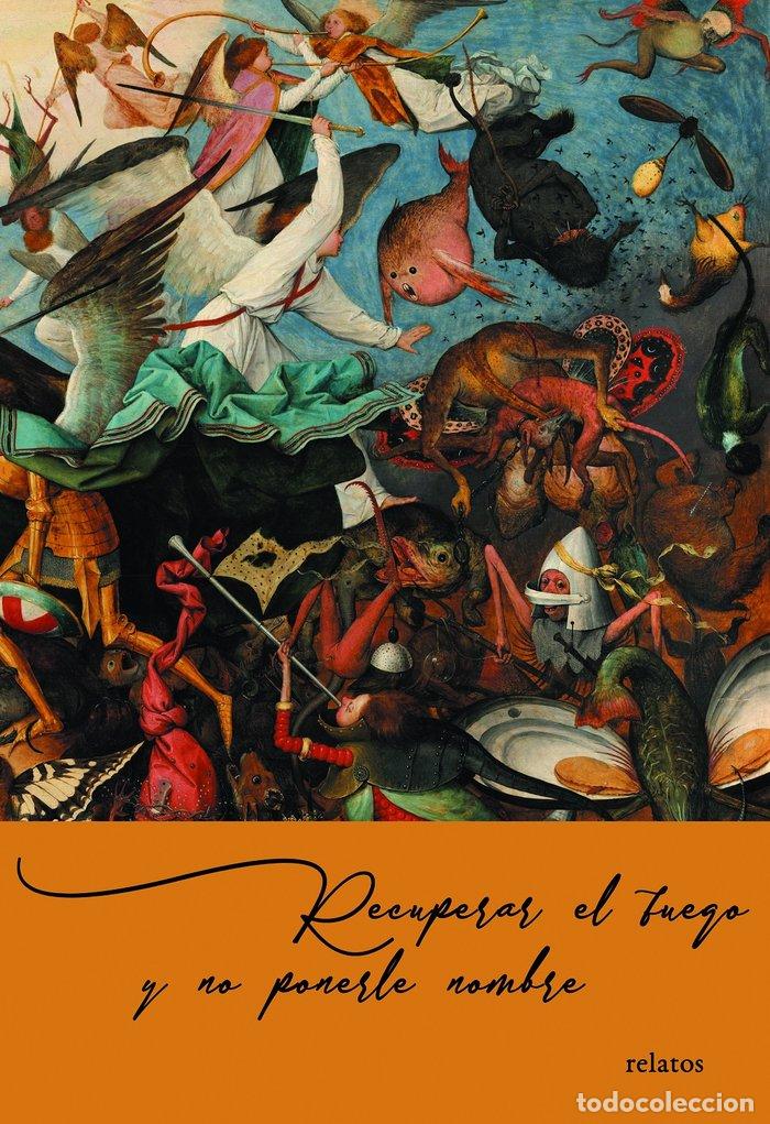Libros: RECUPERAR EL FUEGO Y NO PONERLE NOMBRE - MU&Ntilde;OZ RENGEL, JUAN JACINTO