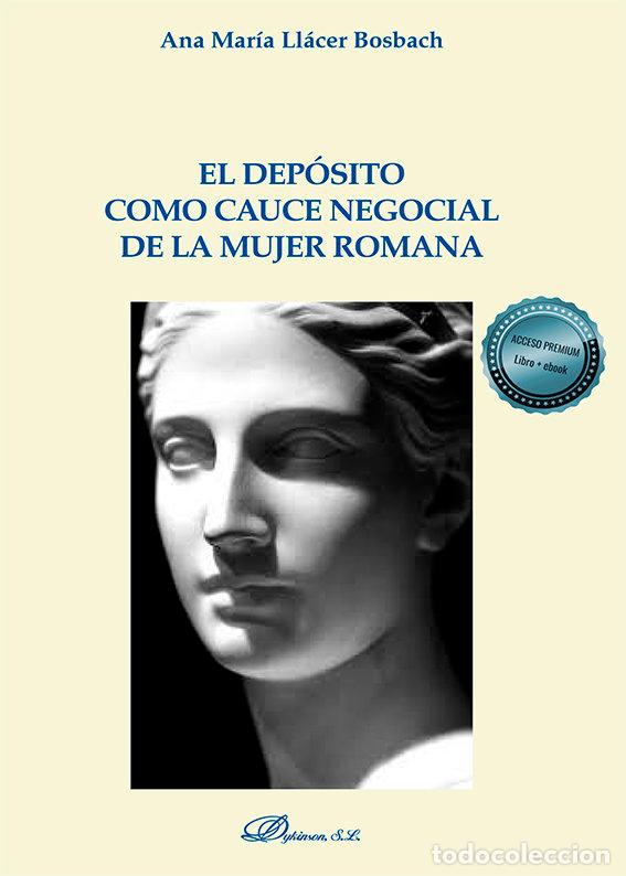 Libros: EL DEPOSITO COMO CAUCE NEGOCIAL DE LA MUJER ROMANA - LLACER BOSBACH, ANA MARIA