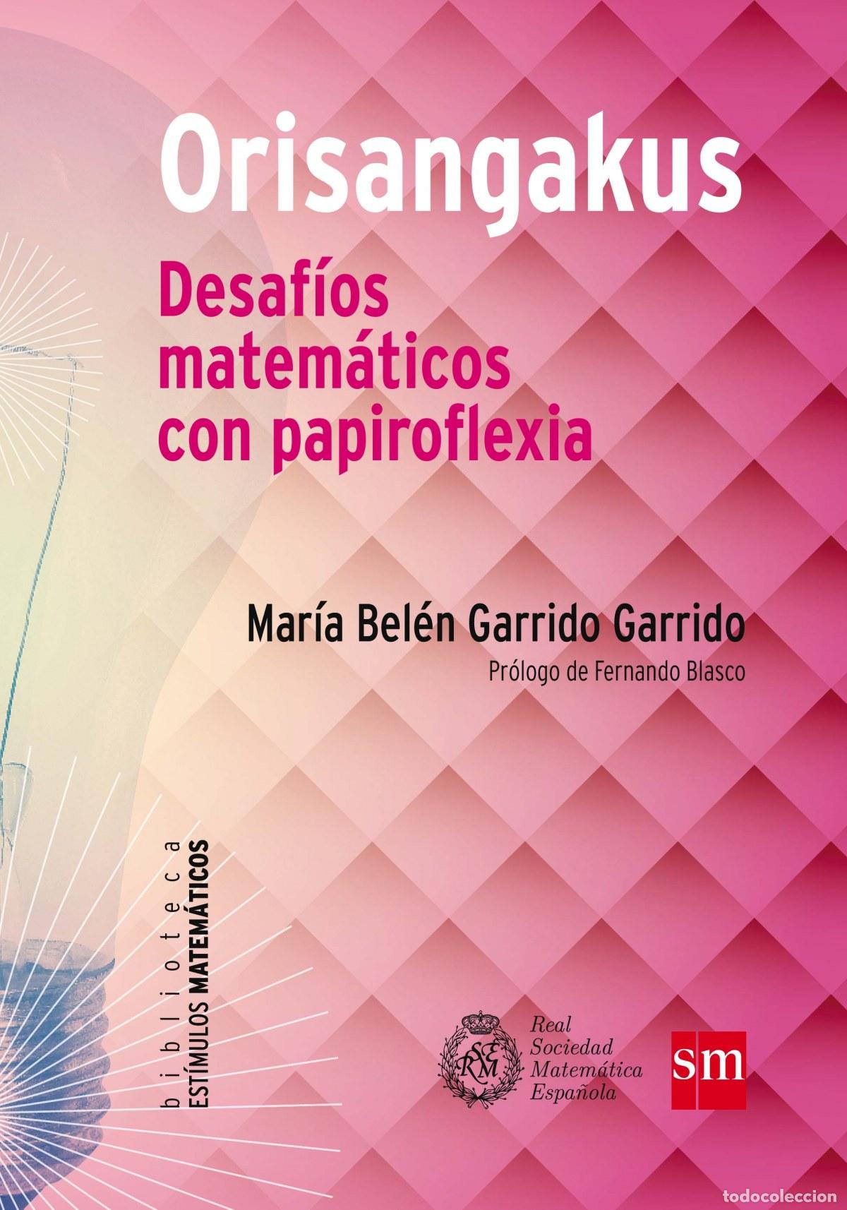 Libros: ORISANGAKUS: DESAF&Iacute;OS MATEM&Aacute;TICOS CON PAPIROFLEXIA - Garrido Garrido, Bel&eacute;n