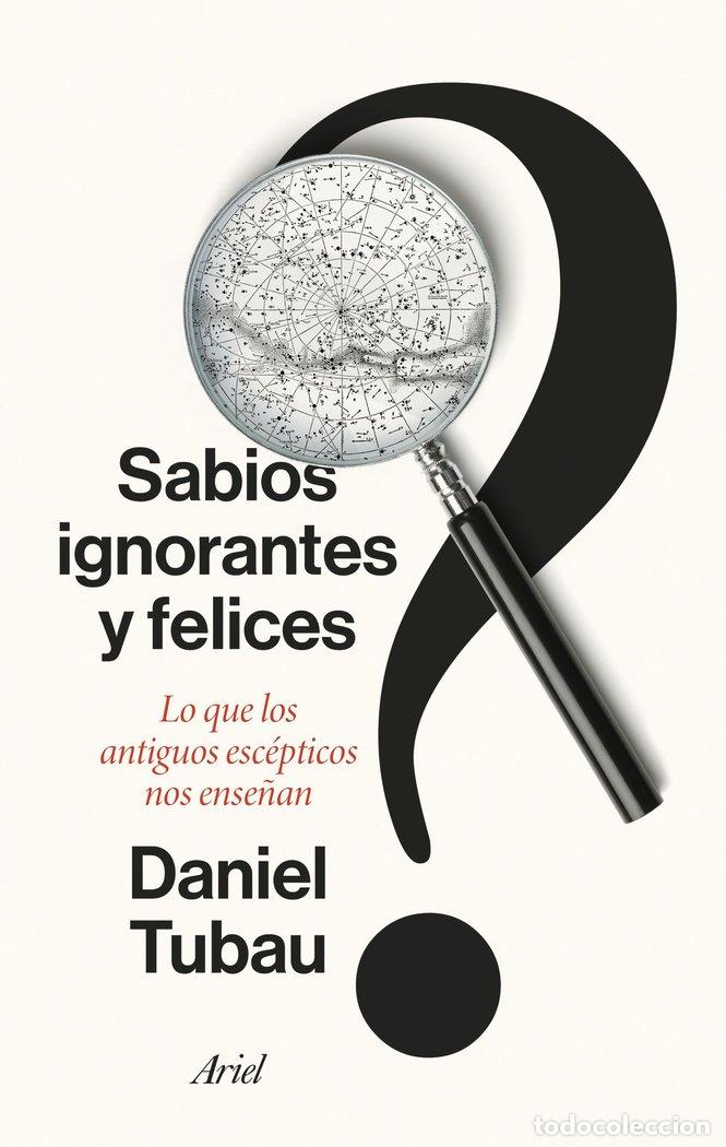 Libros: SABIOS IGNORANTES Y FELICES - DANIEL TUBAU