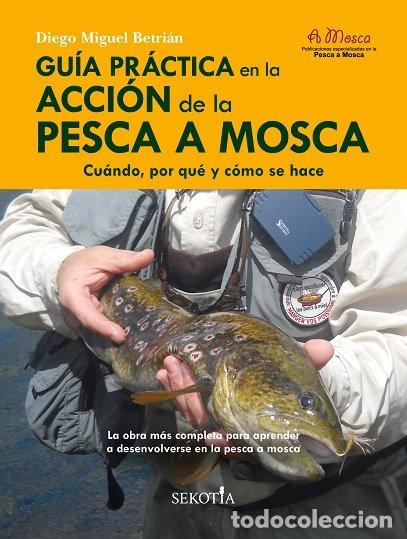 Libri: GUIA PRACTICA EN LA ACCION DE LA PESCA A MOSCA - BETRIAN, DIEGO MIGUEL