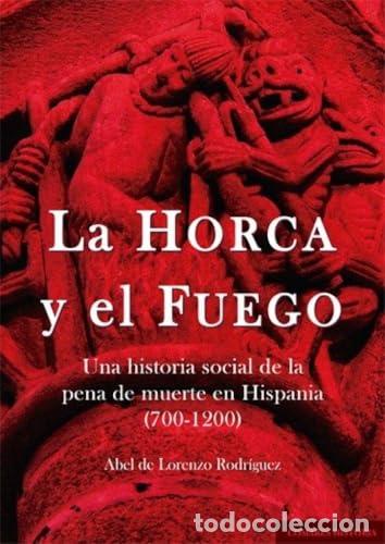 B&uuml;cher: HORCA Y EL FUEGO. UNA HISTORIA SOCIAL DE LA PENA DE MUERTE EN HISPANIA (700-1200 - LORENZO RODRIGUEZ