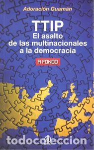 Libri: TTIP EL ASALTO DE LAS MULTINACIONALES A LA DEMOCRACIA - GUAMAN HERNANDEZ, ADORACION