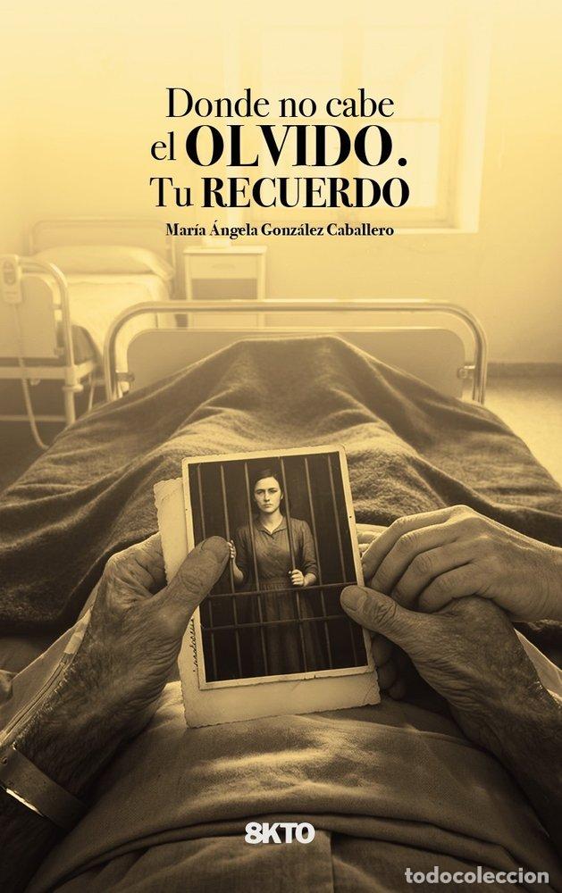 Libros: DONDE NO CABE EL OLVIDO TU RECUERDO - GONZALEZ CABALLERO, MARIA ANGELA