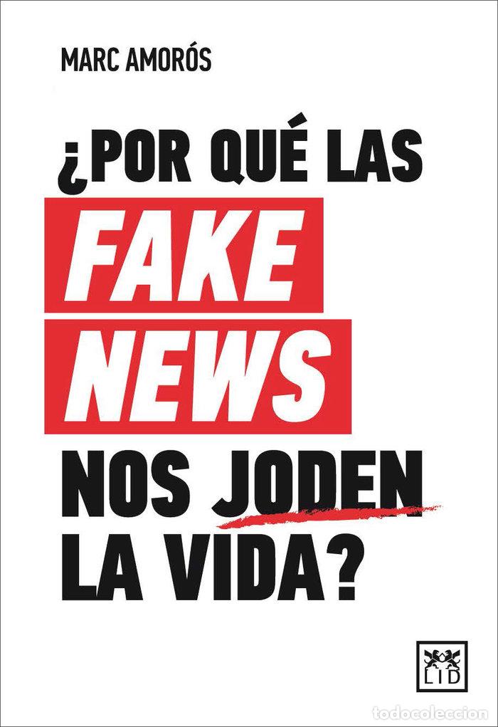 Libros: POR QUE LAS FAKE NEWS NOS JODEN LA VIDA - AMOROS, MARC